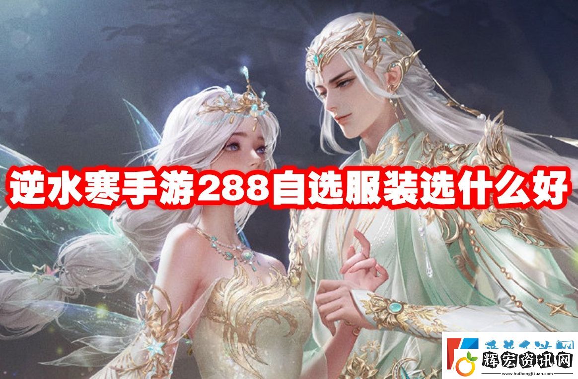 逆水寒手游288自選服裝選什么好